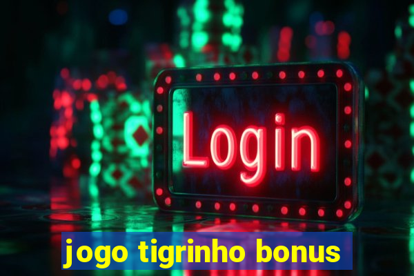 jogo tigrinho bonus